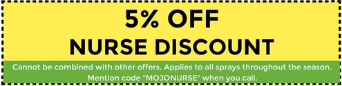 5% Off Nurse Discount. Cannot be combined with other offers. Applies to all sprays throughout the season. Mention code "MOJONURSE" when you call. 